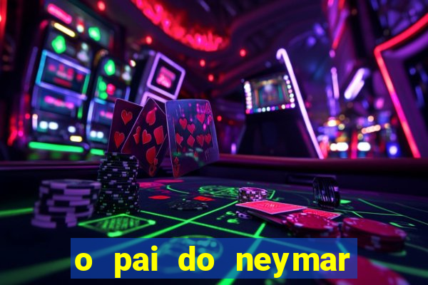 o pai do neymar era jogador de futebol